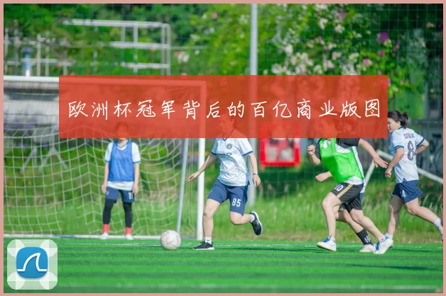 欧洲杯冠军背后的百亿商业版图