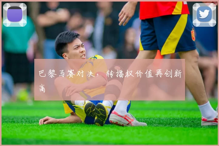 巴黎马赛对决，转播权价值再创新高