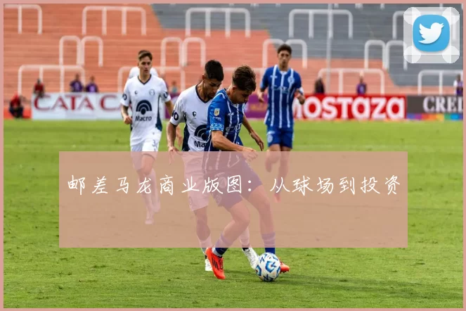 邮差马龙商业版图：从球场到投资