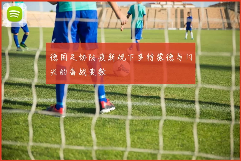 德国足协防疫新规下多特蒙德与门兴的备战变数