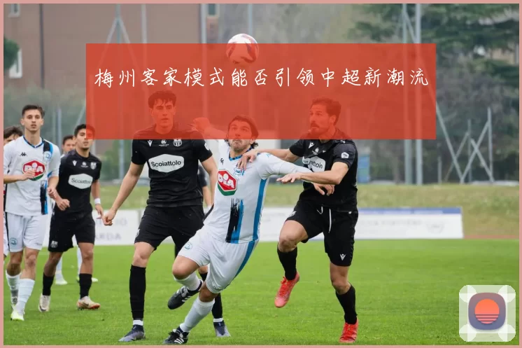 梅州客家模式能否引领中超新潮流