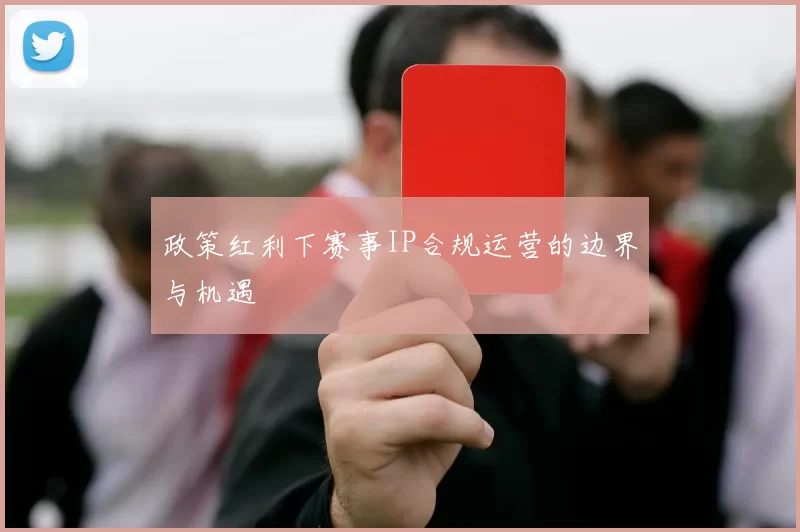 政策红利下赛事IP合规运营的边界与机遇