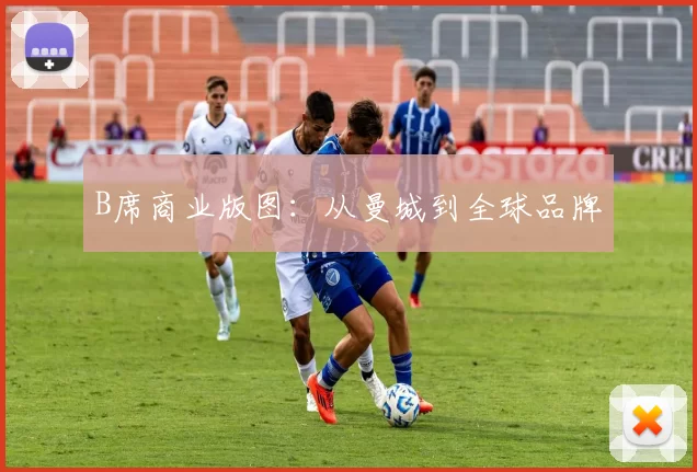 B席商业版图：从曼城到全球品牌