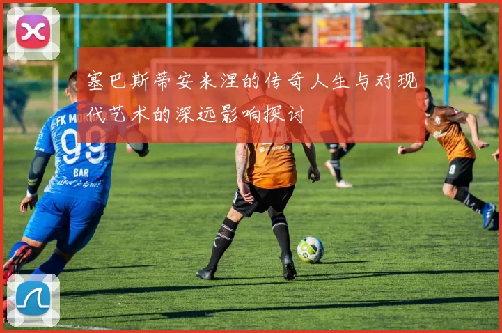 塞巴斯蒂安米涅的传奇人生与对现代艺术的深远影响探讨